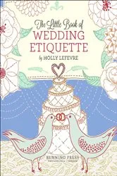 Book cover of Little Book of Wedding Etiquette by Holly Lefevre