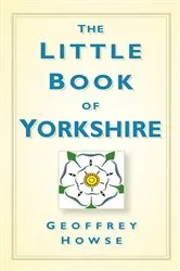 Book cover of Little Book of Yorkshire by Geoffrey Howse