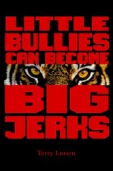 Book cover of Little Bullies Can Become Big Jerks by Terry E. Lursen