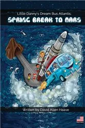 Book cover of Little Danny's Dream Bus Atlantis; Spring Break to Mars by Haave, David, Allen