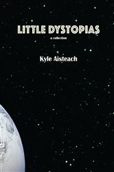 Book cover of Little Dystopias by Kyle Aisteach