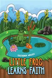 Book cover of Little Frog learns Faith by Tristarnia Walker