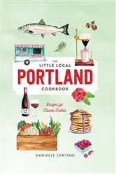 Book cover of Little Local Portland Cookbook by Danielle Centoni