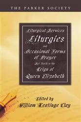 Book cover of Liturgical Services, Liturgies and Occasional Forms of Prayer Set Forth in the Reign of Queen Elizabeth by William K. Clay