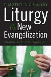 Book cover of Liturgy and the New Evangelization by Timothy P. O'Malley