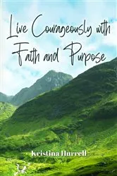 Book cover of Live Courageously with Faith and Purpose by Kristina Hurrell