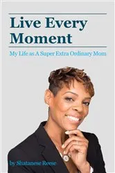 Book cover of Live Every Moment by Shatanese Reese