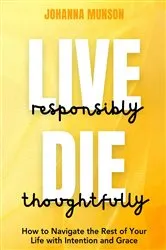 Book cover of Live Responsibly, Die Thoughtfully (2nd ed.) by Johanna Munson