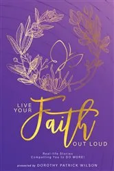 Book cover of Live Your Faith Out Loud by Dorothy Wilson