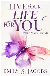 Book cover of Live Your Life For You (Not Your Mom) by Jacobs, Emily, S.