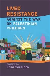 Book cover of Lived Resistance against the War on Palestinian Children by Heidi Morrison