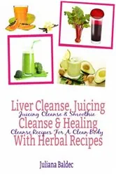 Book cover of Liver Cleanse, Juicing Cleanse & Healing With Herbal Recipes by Juliana Baldec
