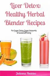 Book cover of Liver Detox: Healthy Herbal Blender Recipes by Juliana Baldec