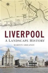 Book cover of Liverpool: A Landscape History by Martin Greaney