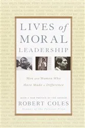 Book cover of Lives of Moral Leadership by Robert Coles