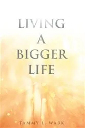 Book cover of Living a Bigger Life by Tammy L. Wark