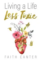 Book cover of Living a Life Less Toxic by Faith Canter