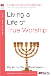 Book cover of Living a Life of True Worship by Kay Arthur