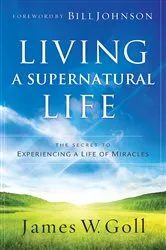 Book cover of Living a Supernatural Life by James W. Goll