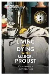 Book cover of Living and Dying with Marcel Proust by Christopher Prendergast