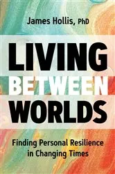 Book cover of Living Between Worlds by Hollis, James, Ph.D.