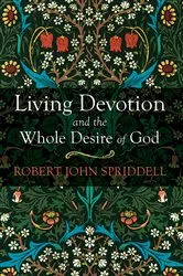 Book cover of Living Devotion and the Whole Desire of God by Robert John Spriddell