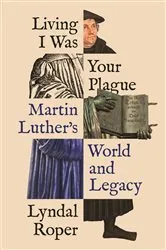 Book cover of Living I Was Your Plague by Lyndal Roper