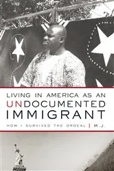 Book cover of Living in America as an Undocumented Immigrant by M.J.