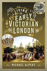 Book cover of Living in Early Victorian London by Michael Alpert