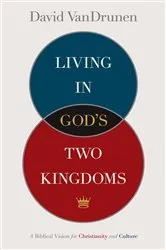 Book cover of Living in God's Two Kingdoms by David VanDrunen