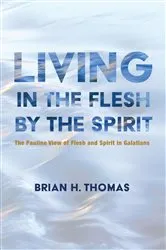 Book cover of Living in the Flesh by the Spirit by Brian H. Thomas