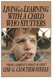 Book cover of Living & Learning with a Child Who Stutters by Lise G. Cloutier-Steele