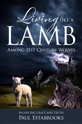 Book cover of Living Like A Lamb Among 21st Century Wolves by Paul Estabrooks