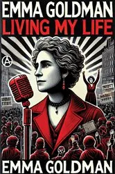 Book cover of Living My Life: Both Volumes, Complete and Unabridged; by Emma Goldman