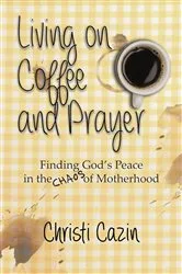 Book cover of Living on Coffee and Prayer by Christi Cazin