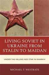 Book cover of Living Soviet in Ukraine from Stalin to Maidan by Michael T. Westrate