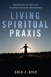 Book cover of Living Spiritual Praxis by Eric J. Kyle