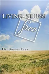 Book cover of Living Stress Free by Dr. Bonnie Etta
