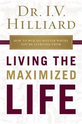 Book cover of Living the Maximized Life by I.V. Hilliard