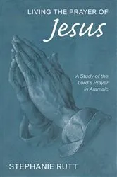 Book cover of Living the Prayer of Jesus by Stephanie Rutt