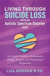 Book cover of Living Through Suicide Loss with an Autistic Spectrum Disorder (ASD) by Lisa Morgan