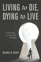 Book cover of Living to Die, Dying to Live by Michael W. Shirey