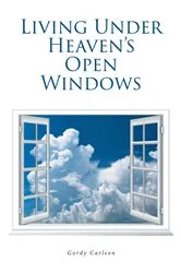 Book cover of Living Under Heaven's Open Windows by Gordy Carlson