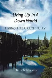 Book cover of Living up in a Down World by Dr. Bob Edwards
