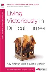 Book cover of Living Victoriously in Difficult Times by Kay Arthur