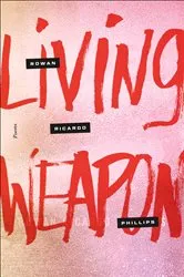 Book cover of Living Weapon by Rowan Ricardo Phillips