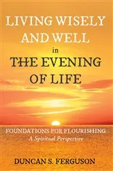 Book cover of Living Wisely and Well in the Evening of Life by Duncan S. Ferguson