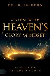Book cover of Living with Heaven's Glory Mindset by Felix Halpern