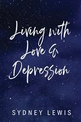 Book cover of Living with Love & Depression by Sydney Lewis