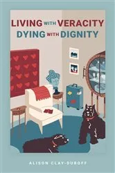 Book cover of Living with Veracity, Dying with Dignity by Alison Clay-Duboff